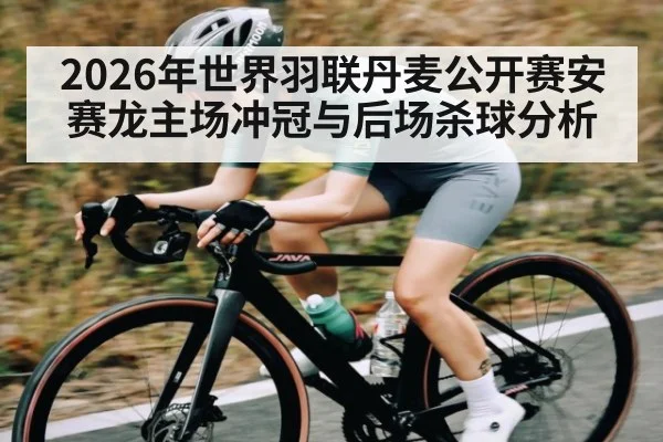 2026年世界羽联丹麦公开赛安赛龙主场冲冠与后场杀球分析